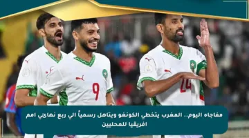 مفاجأة اليوم.. المغرب يتخطى الكونغو ويتأهل رسمياً إلى ربع نهائي أمم أفريقيا للمحليين